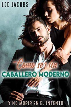 Cómo  ser  un  caballero  moderno  y  no  morir  en  el  intento  |  Lee  Jacobs