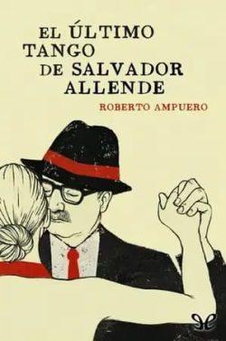 El  último  tango  de  Salvador  Allende  |  Roberto  Ampuero