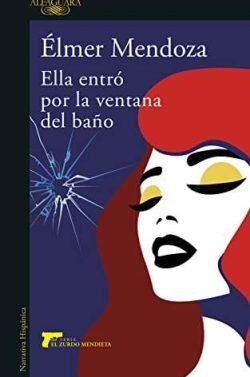 Ella  entró  por  la  ventana  del  baño  |  Élmer  Mendoza