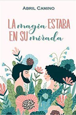 La  magia  estaba  en  su  mirada  |  Abril  Camino