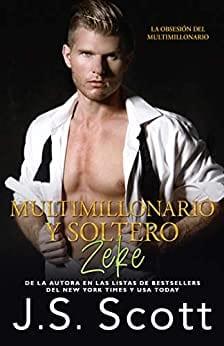 Multimillonario  y  soltero:  Zeke  (La  obsesión  del  multimillonario  XVI)  |  J.S.  Scott